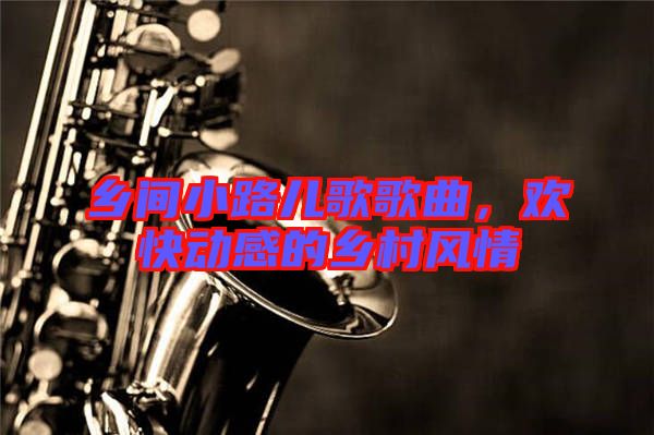 鄉間小路兒歌歌曲，歡快動感的鄉村風情