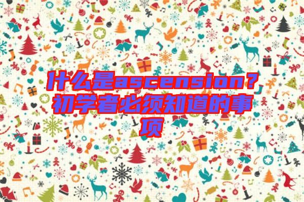 什么是ascension?初學(xué)者必須知道的事項(xiàng)