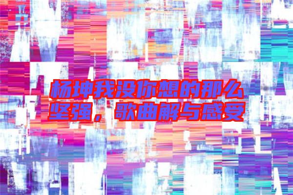 楊坤我沒你想的那么堅強,歌曲解與感受