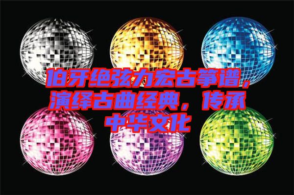 伯牙絕弦力宏古箏譜,演繹古曲經(jīng)典,傳承中華文化