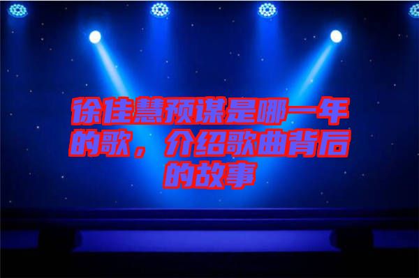 徐佳慧預(yù)謀是哪一年的歌，介紹歌曲背后的故事