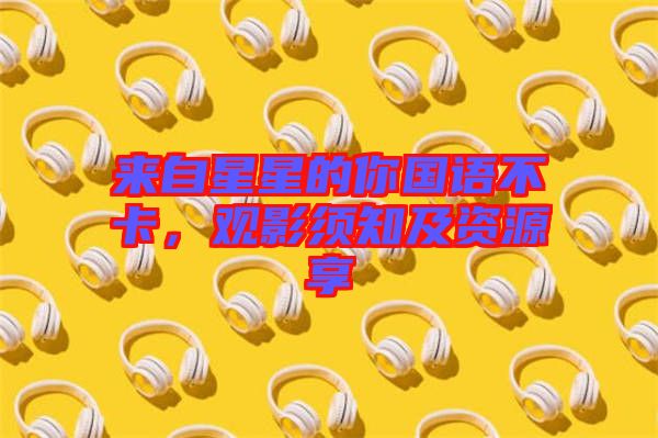 來自星星的你國語不卡,觀影須知及資源享