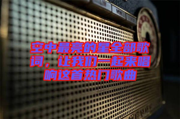 空中最亮的星全部歌詞,讓我們一起來唱響這首熱門歌曲