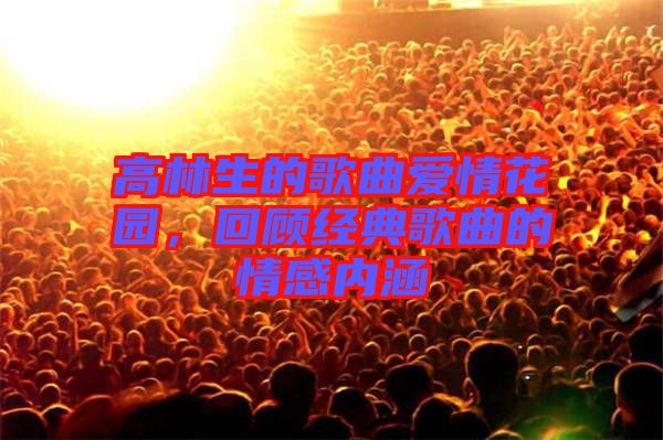 高林生的歌曲愛情花園，回顧經典歌曲的情感內涵