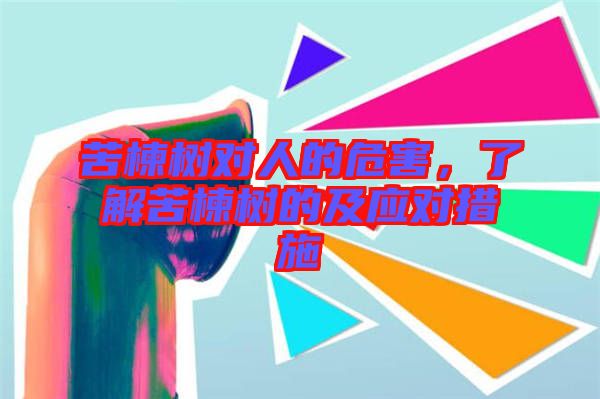 苦楝樹對人的危害,了解苦楝樹的及應對措施