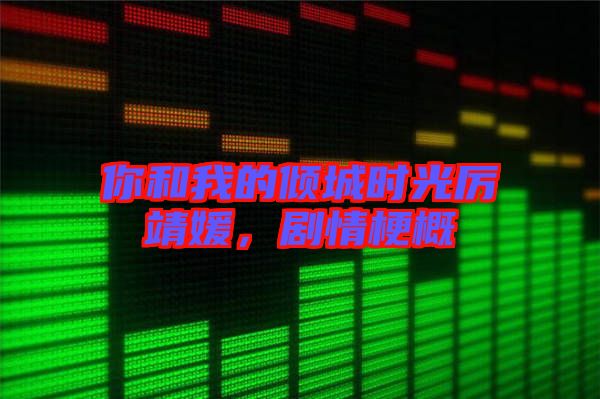 你和我的傾城時光厲靖媛,劇情梗概