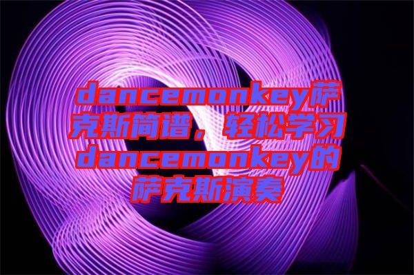 dancemonkey薩克斯簡譜,輕松學習dancemonkey的薩克斯演奏