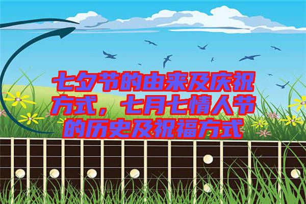 七夕節的由來及慶祝方式,七月七情人節的歷史及祝福方式