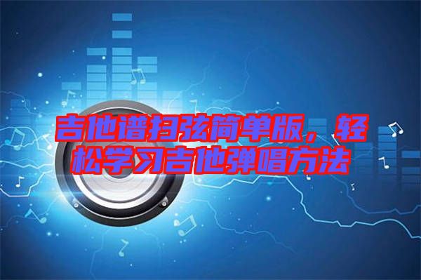 吉他譜掃弦簡單版,輕松學習吉他彈唱方法