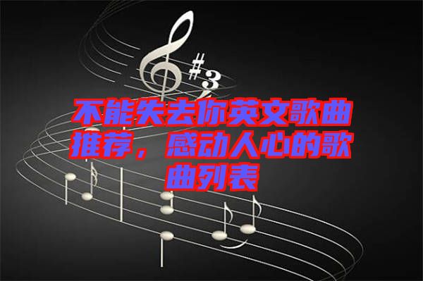 不能失去你英文歌曲推薦,感動人心的歌曲列表