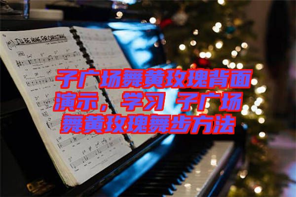 応子廣場舞黃玫瑰背面演示，學習応子廣場舞黃玫瑰舞步方法