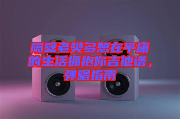 隔壁老樊多想在平庸的生活擁抱你吉他譜,彈唱指南