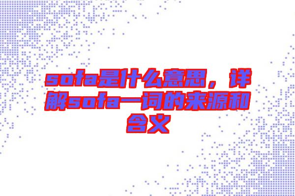 sofa是什么意思,詳解sofa一詞的來源和含義