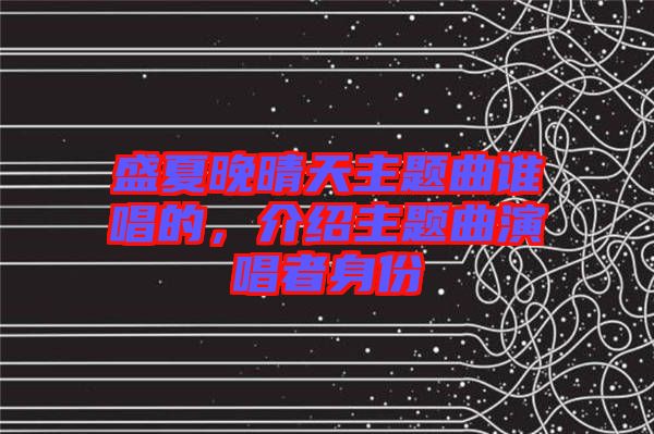 盛夏晚晴天主題曲誰唱的,介紹主題曲演唱者身份