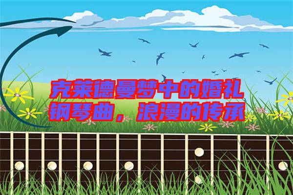 克萊德曼夢中的婚禮鋼琴曲,浪漫的傳承