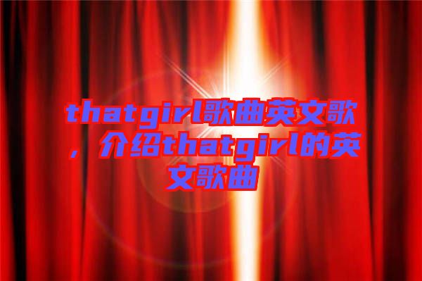 thatgirl歌曲英文歌,介紹thatgirl的英文歌曲