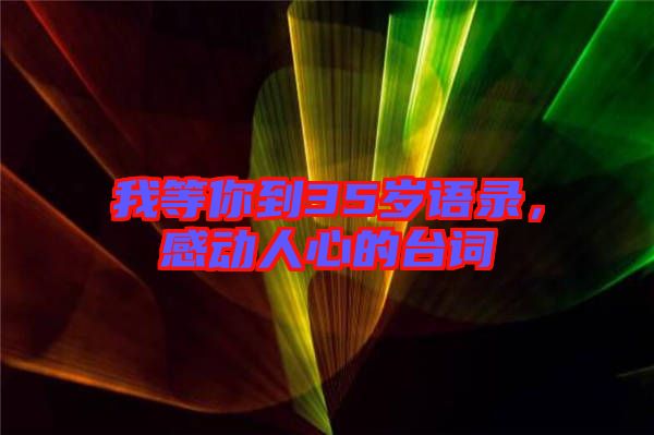 我等你到35歲語錄，感動人心的臺詞