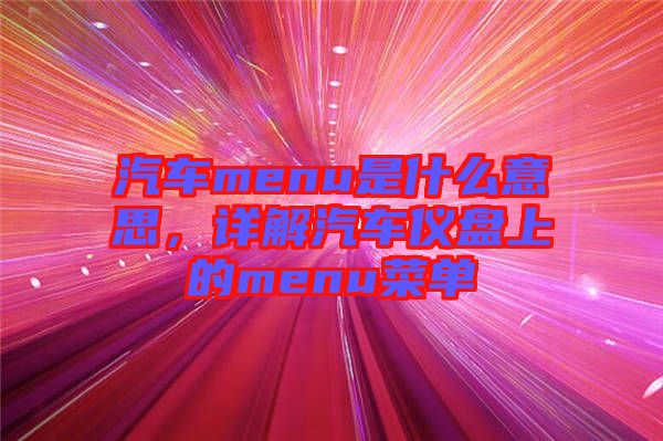 汽車menu是什么意思,詳解汽車儀盤上的menu菜單
