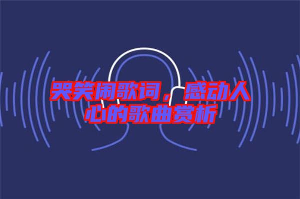 哭笑鬧歌詞,感動人心的歌曲賞析