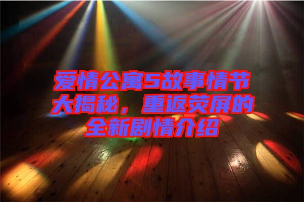 愛情公寓5故事情節大揭秘,重返熒屏的全新劇情介紹