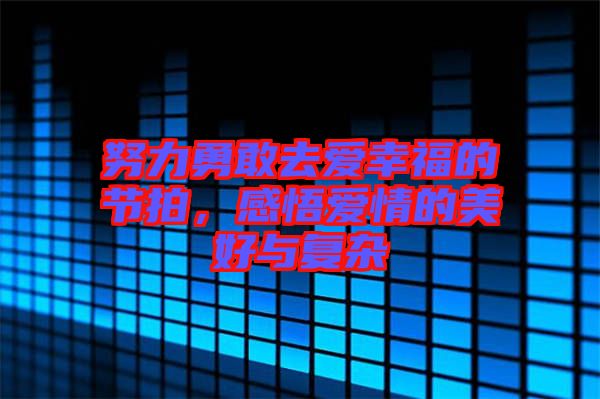 努力勇敢去愛幸福的節(jié)拍,感悟愛情的美好與復雜