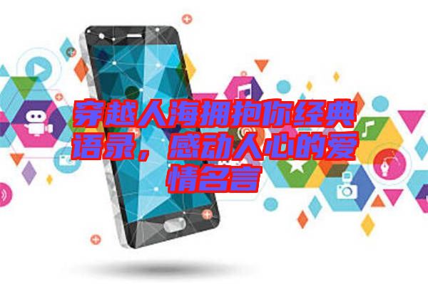 穿越人海擁抱你經(jīng)典語(yǔ)錄，感動(dòng)人心的愛(ài)情名言