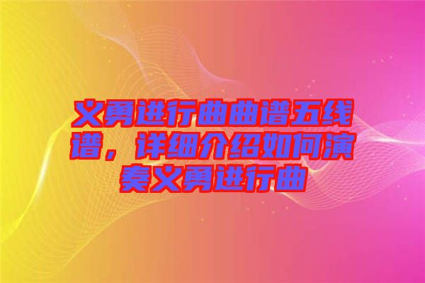 義勇進(jìn)行曲曲譜五線譜,詳細(xì)介紹如何演奏義勇進(jìn)行曲