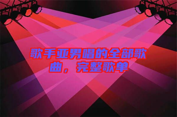 歌手亞男唱的全部歌曲,完整歌單