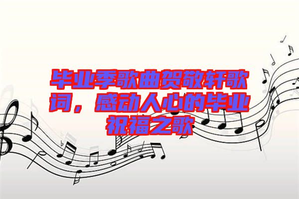 畢業季歌曲賀敬軒歌詞,感動人心的畢業祝福之歌