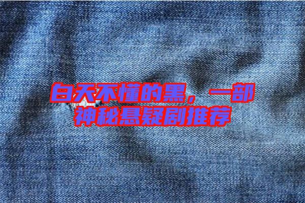 白天不懂的黑，一部神秘懸疑劇推薦