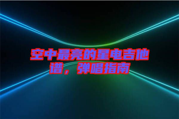 空中最亮的星電吉他譜,彈唱指南