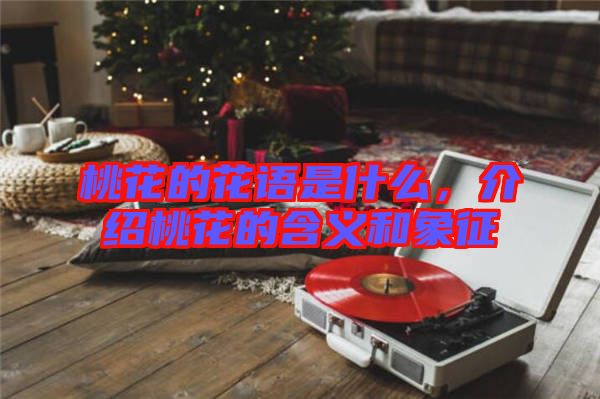 桃花的花語是什么,介紹桃花的含義和象征