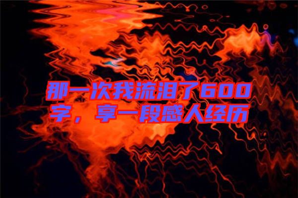 那一次我流淚了600字，享一段感人經(jīng)歷