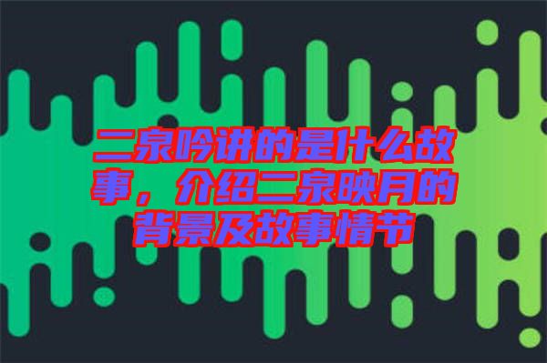 二泉吟講的是什么故事,介紹二泉映月的背景及故事情節