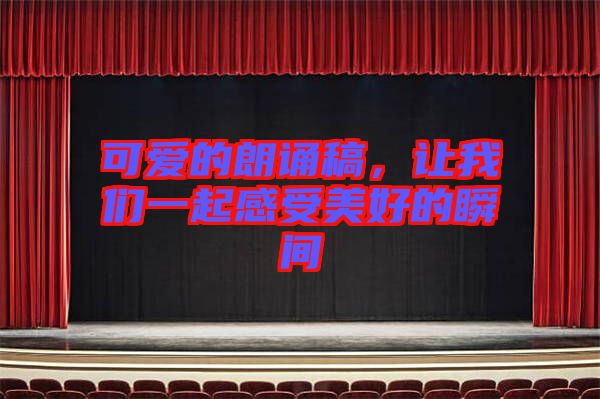 可愛的朗誦稿，讓我們一起感受美好的瞬間