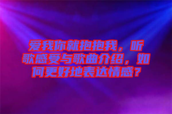 愛我你就抱抱我，聽歌感受與歌曲介紹，如何更好地表達情感？