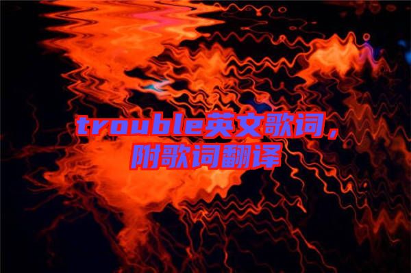 trouble英文歌詞，附歌詞翻譯