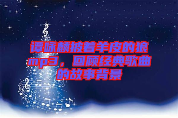 譚詠麟披著羊皮的狼mp3,回顧經典歌曲的故事背景