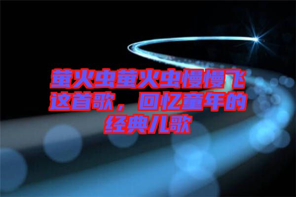螢火蟲螢火蟲慢慢飛這首歌,回憶童年的經(jīng)典兒歌