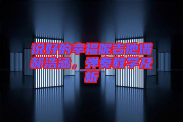 說好的幸福呢吉他譜郝浩涵,彈奏教學及析