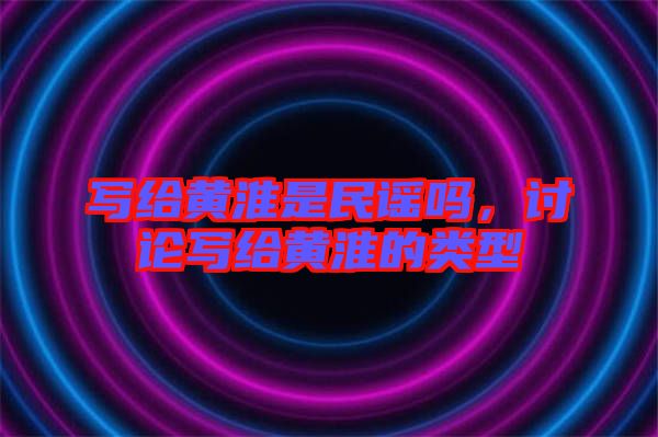 寫給黃淮是民謠嗎,討論寫給黃淮的類型