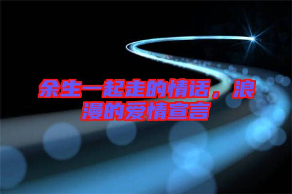 余生一起走的情話，浪漫的愛情宣言