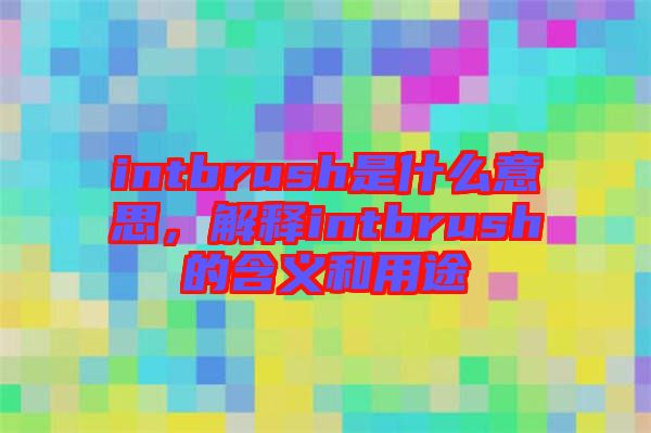intbrush是什么意思，解釋intbrush的含義和用途