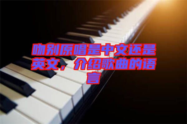 吻別原唱是中文還是英文,介紹歌曲的語言