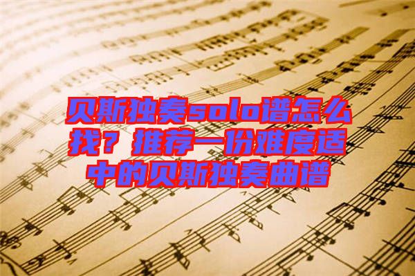 貝斯獨奏solo譜怎么找?推薦一份難度適中的貝斯獨奏曲譜