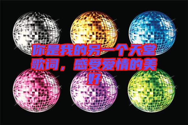 你是我的另一個天堂歌詞,感受愛情的美好