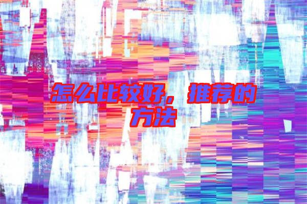 怎么比較好,推薦的方法