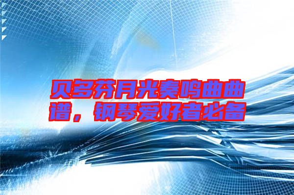 貝多芬月光奏鳴曲曲譜,鋼琴愛好者必備