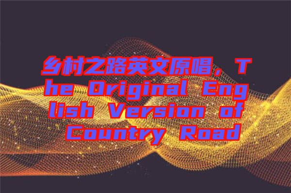 鄉村之路英文原唱，The Original English Version of Country Road