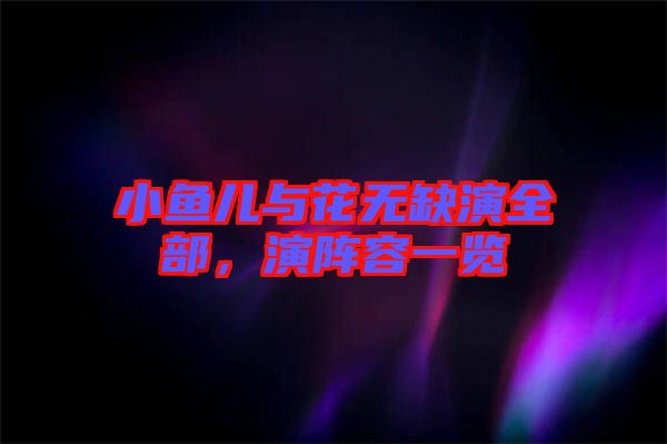 小魚兒與花無缺演全部,演陣容一覽